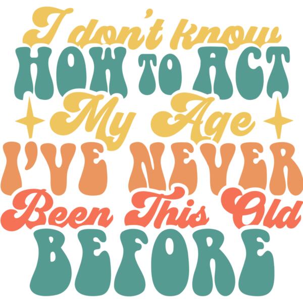 I dont know how to act my age SVG Thumbnail